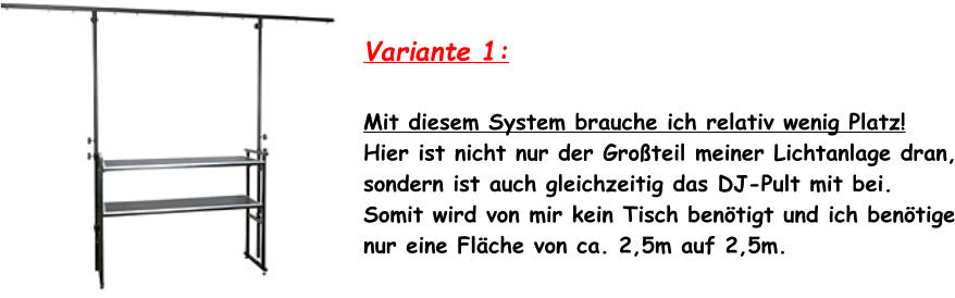 Variante 1:  Mit diesem System brauche ich relativ wenig Platz! Hier ist nicht nur der Gro�teil meiner Lichtanlage dran, sondern ist auch gleichzeitig das DJ-Pult mit bei. Somit wird von mir kein Tisch ben�tigt und ich ben�tige nur eine Fl�che von ca. 2,5m auf 2,5m.